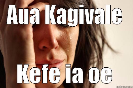 AUA KAGIVALE KEFE IA OE First World Problems