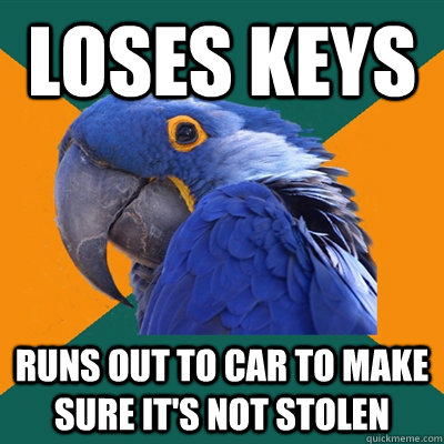 loses keys  runs out to car to make sure it's not stolen   Paranoid Parrot