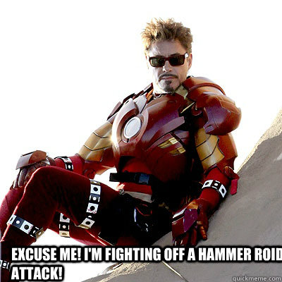Excuse me! I'm Fighting off a Hammer roid attack! - Excuse me! I'm Fighting off a Hammer roid attack!  IRON MAN MEME
