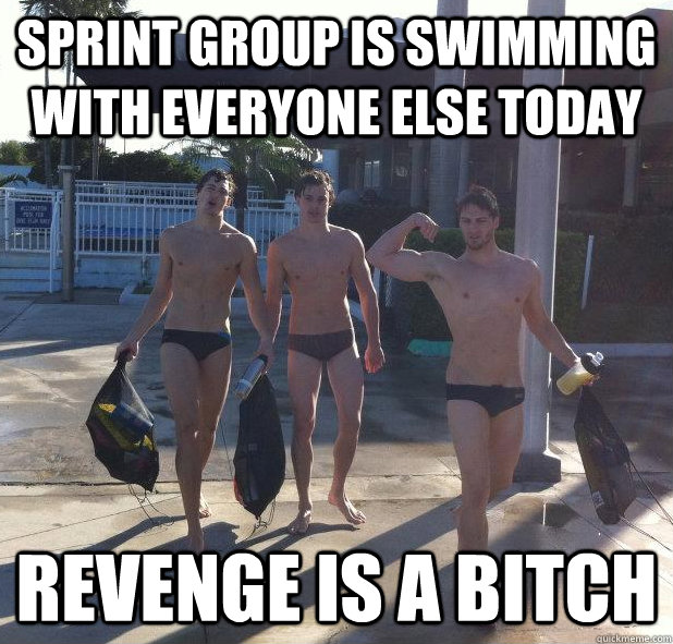 Sprint group is swimming with everyone else today revenge is a bitch  