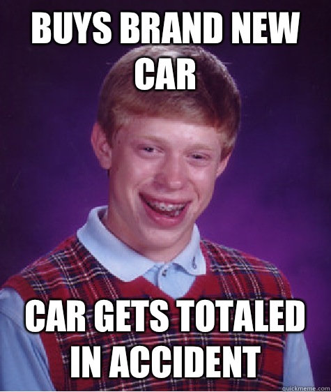 Buys brand new car Car gets totaled in accident   Bad Luck Brian