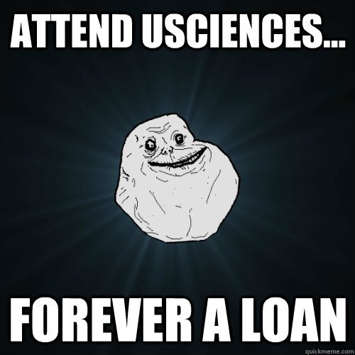 Attend USciences... forever a loan  Forever Alone