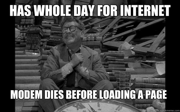 has whole day for internet modem dies before loading a page - has whole day for internet modem dies before loading a page  Twilight Zone Original Forever Alone
