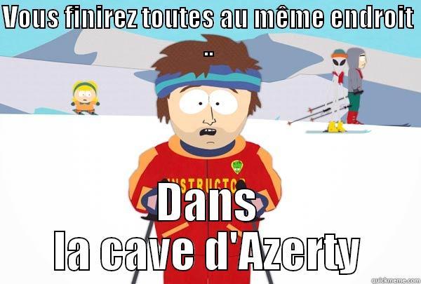 VOUS FINIREZ TOUTES AU MÊME ENDROIT .. DANS LA CAVE D'AZERTY Super Cool Ski Instructor
