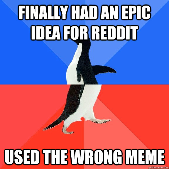 finally had an epic idea for reddit used the wrong meme  Socially Awkward Awesome Penguin