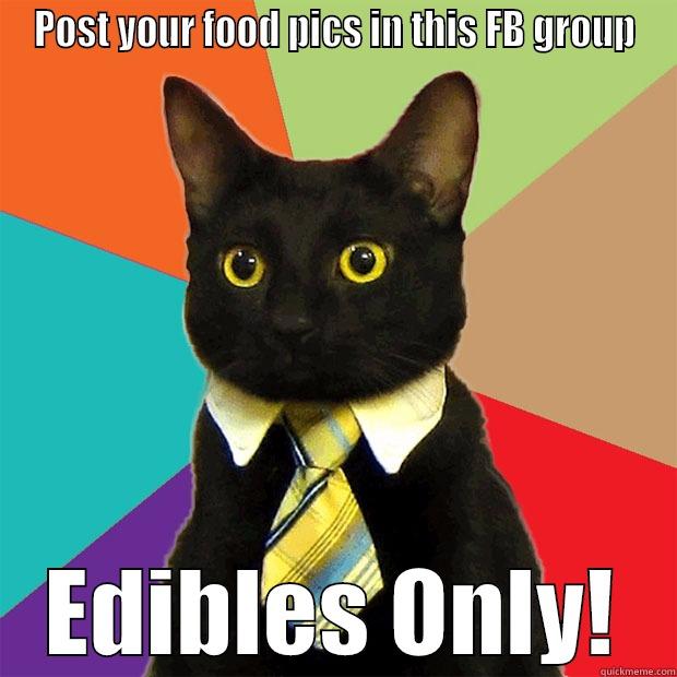 POST YOUR FOOD PICS IN THIS FB GROUP EDIBLES ONLY! Business Cat