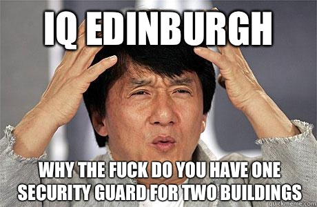 IQ edinburgh Why the fuck do you have one security guard for two buildings  EPIC JACKIE CHAN