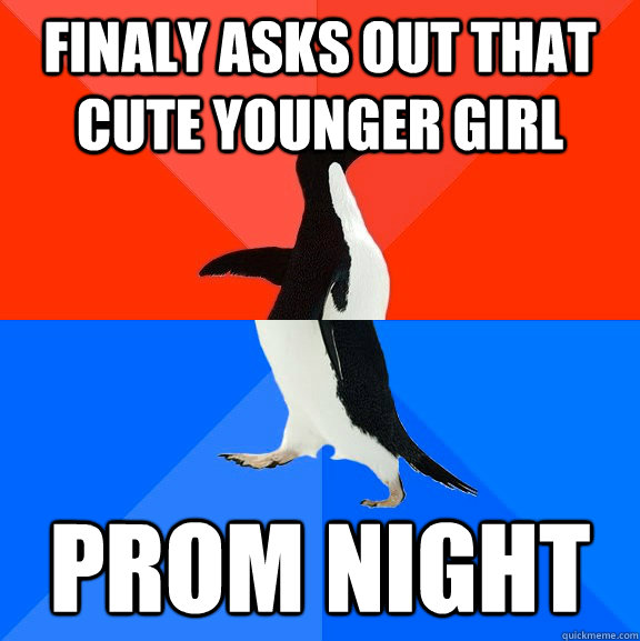 finaly asks out that cute younger girl prom night  Socially Awesome Awkward Penguin