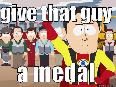 GIVE THAT GUY  A MEDAL Captain Hindsight