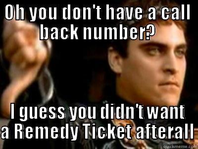 OH YOU DON'T HAVE A CALL BACK NUMBER? I GUESS YOU DIDN'T WANT A REMEDY TICKET AFTERALL Downvoting Roman