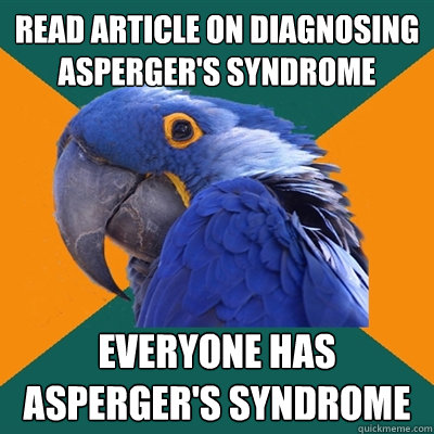 Read article on diagnosing asperger's syndrome everyone has asperger's syndrome  Paranoid Parrot