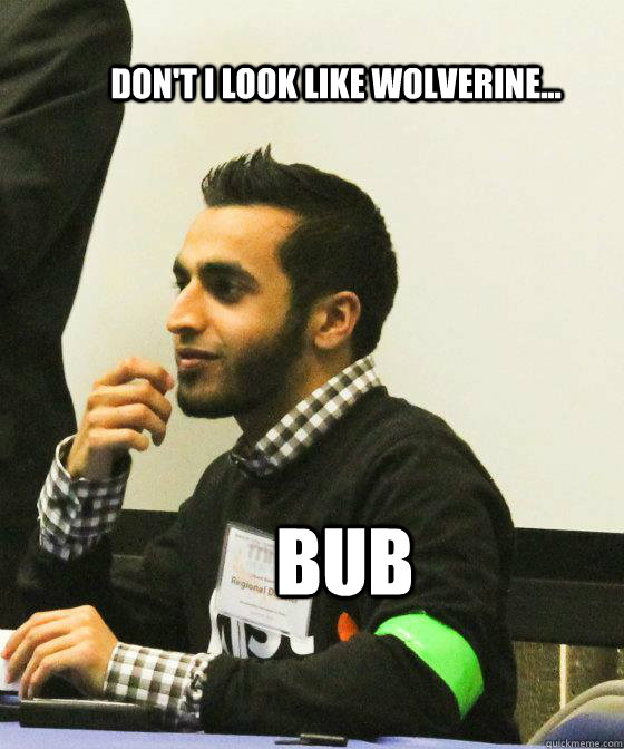 Don't I look like wolverine... BUB  
