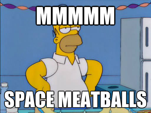 MMMMM Space Meatballs
  