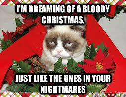 I'm dreaming of a bloody Christmas, just like the ones in your nightmares  
