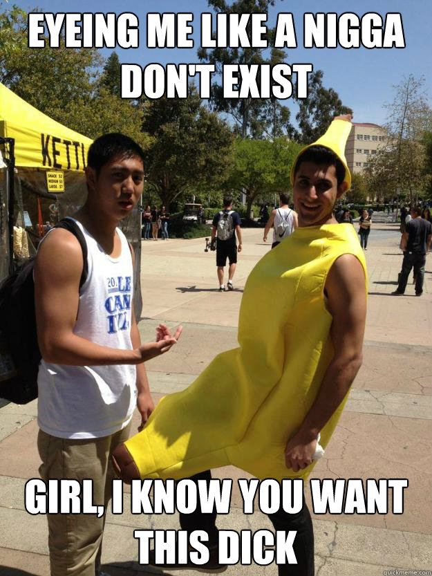 Eyeing me like a nigga don't exist  Girl, i know you want this dick  