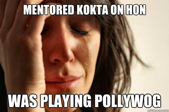 mentored kokta on hon was playing pollywog  First World Problems