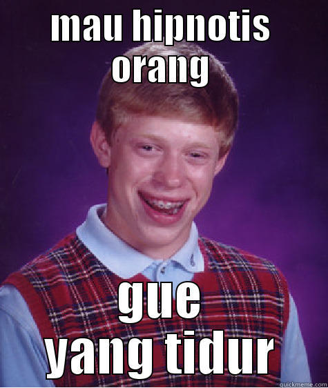MAU HIPNOTIS ORANG GUE YANG TIDUR Bad Luck Brian