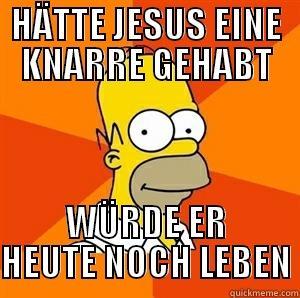 catchy title - HÄTTE JESUS EINE KNARRE GEHABT WÜRDE ER HEUTE NOCH LEBEN Advice Homer