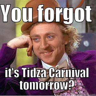 YOU FORGOT  IT'S TIDZA CARNIVAL TOMORROW? Condescending Wonka