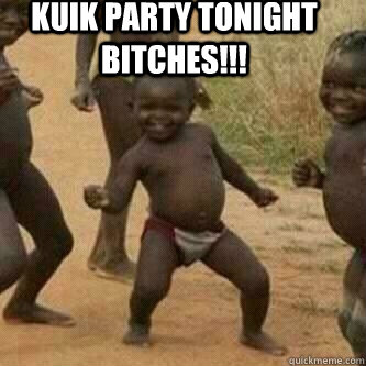 Kuik Party Tonight bitches!!!   Its friday niggas
