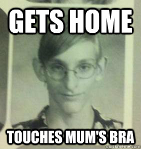 gets home touches mum's bra  