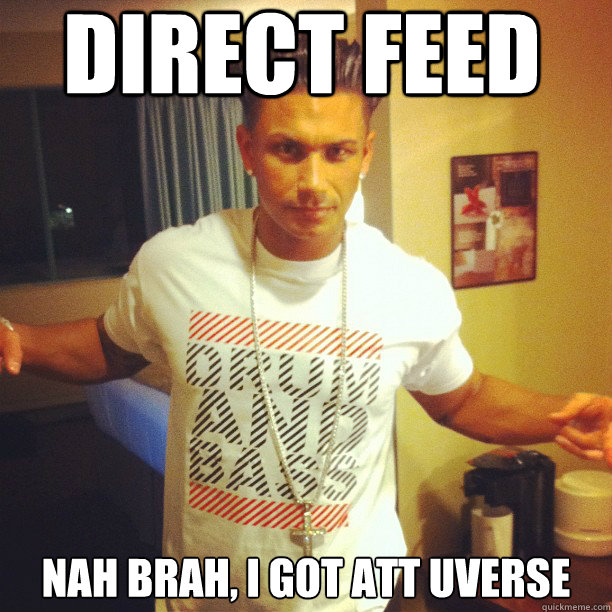 Direct Feed Nah brah, I got ATT Uverse - Direct Feed Nah brah, I got ATT Uverse  Drum and Bass DJ Pauly D