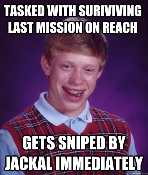 tasked with suriviving last mission on reach gets sniped by jackal immediately  Bad Luck Brain