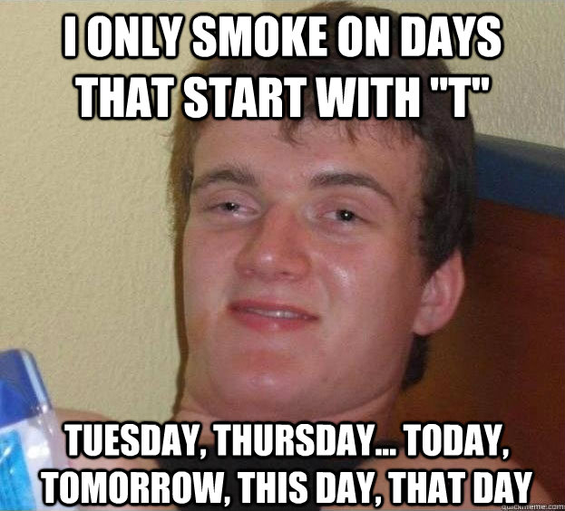 I only smoke on days that start with 