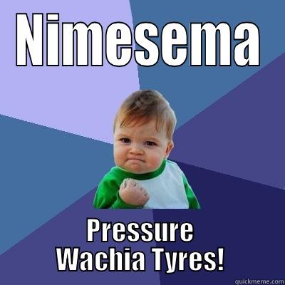 NIMESEMA PRESSURE WACHIA TYRES! Success Kid