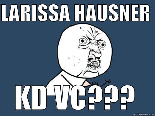 LARISSA HAUSNER  KD VC??? Y U No