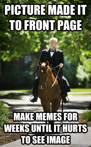 Picture made it to front page make memes for weeks until it hurts to see image  