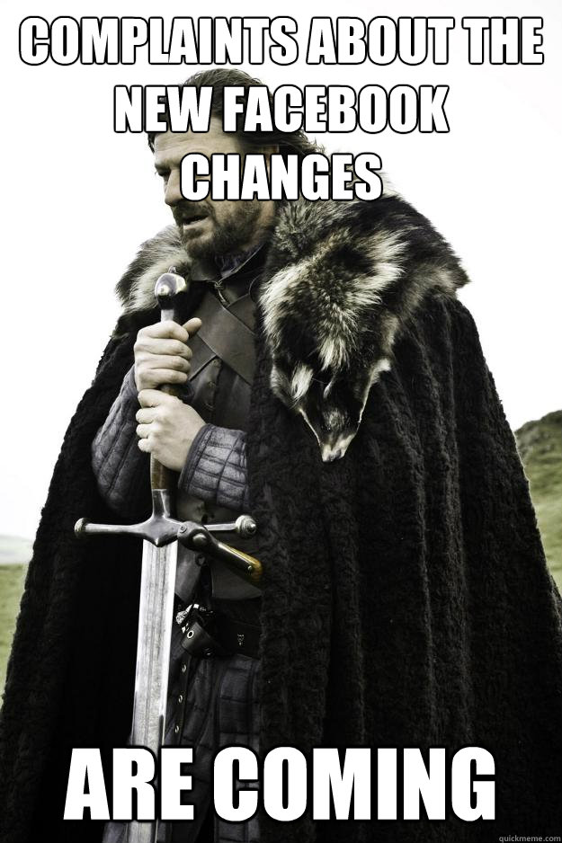 Complaints about the new Facebook changes Are coming  Winter is coming