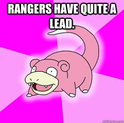 Rangers have quite a lead.   Slowpoke