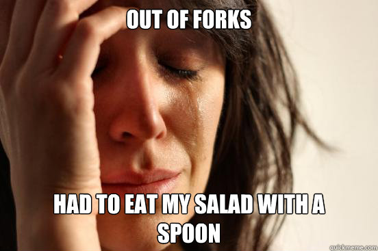 Out of forks Had to eat my salad with a 
spoon - Out of forks Had to eat my salad with a 
spoon  First World Problems