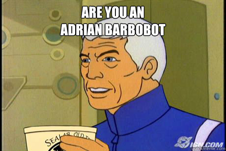ARE YOU AN 
ADRIAN BARBOBOT  - ARE YOU AN 
ADRIAN BARBOBOT   Quizzical Captain Murphy