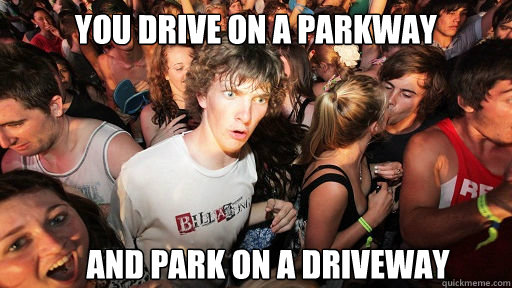 you drive on a parkway and park on a driveway  Sudden Clarity Clarence