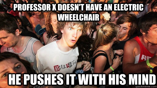 Professor X doesn't have an electric wheelchair He pushes it with his mind - Professor X doesn't have an electric wheelchair He pushes it with his mind  Sudden Clarity Clarence