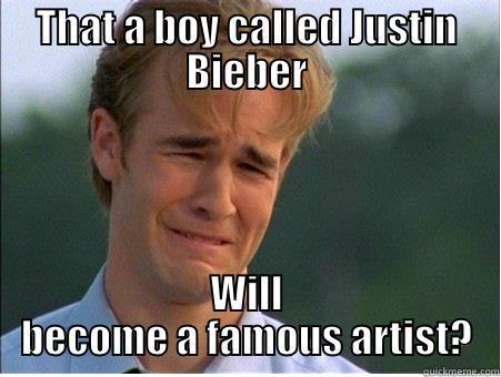 THAT A BOY CALLED JUSTIN BIEBER WILL BECOME A FAMOUS ARTIST? 1990s Problems
