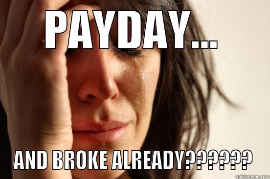 PAYDAY... AND BROKE ALREADY?????? First World Problems