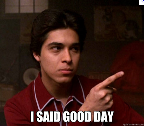  I SAID GOOD DAY -  I SAID GOOD DAY  good day fez