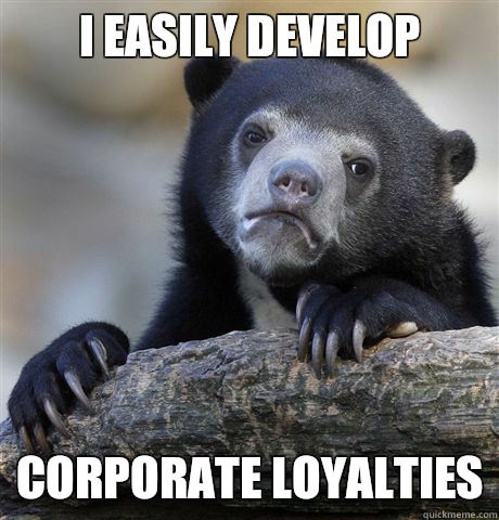 I easily develop Corporate loyalties  Confession Bear