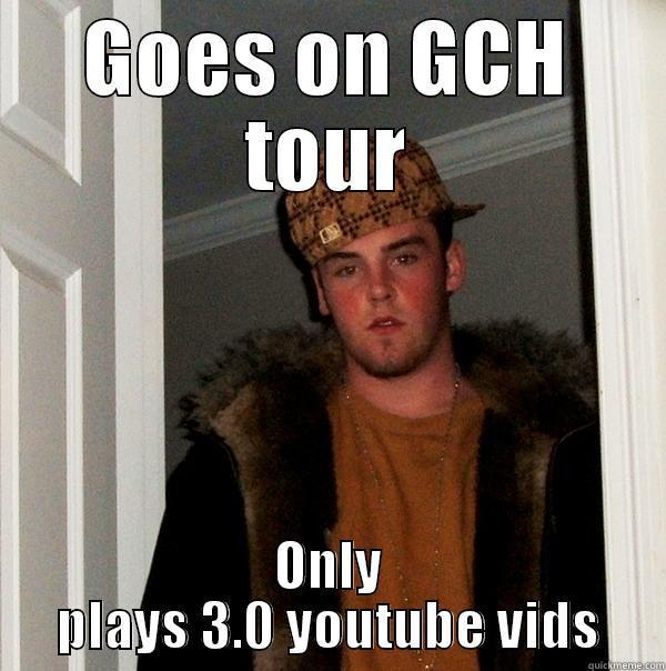 GOES ON GCH TOUR ONLY PLAYS 3.0 YOUTUBE VIDS Scumbag Steve