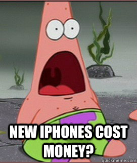  New iPhones cost money?  Surprised Patrick