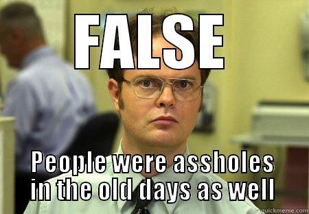 dwight false meme :) - FALSE PEOPLE WERE ASSHOLES IN THE OLD DAYS AS WELL Dwight