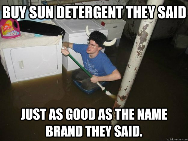 Buy Sun Detergent they said just as good as the name brand they said.  Do the laundry they said