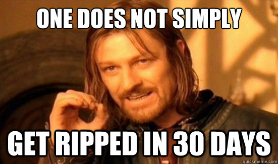 One Does Not Simply get ripped in 30 days  Boromir
