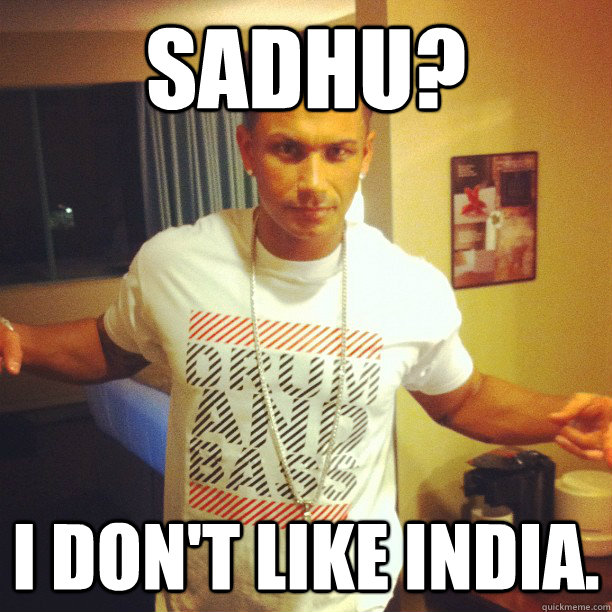 Sadhu? i don't like india.  