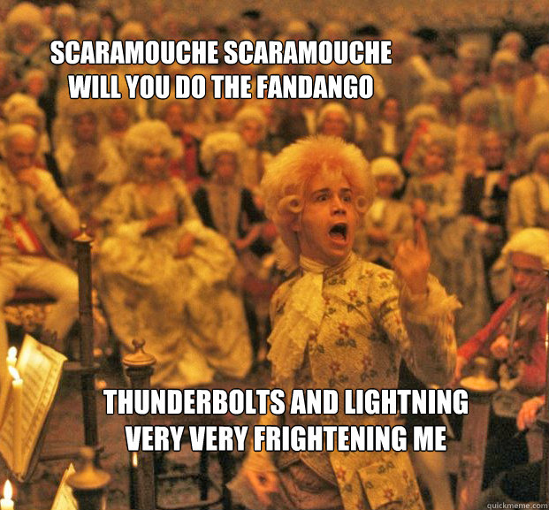 scaramouche scaramouche
will you do the fandango thunderbolts and lightning
very very frightening me  amadeus bohemian rhapsody