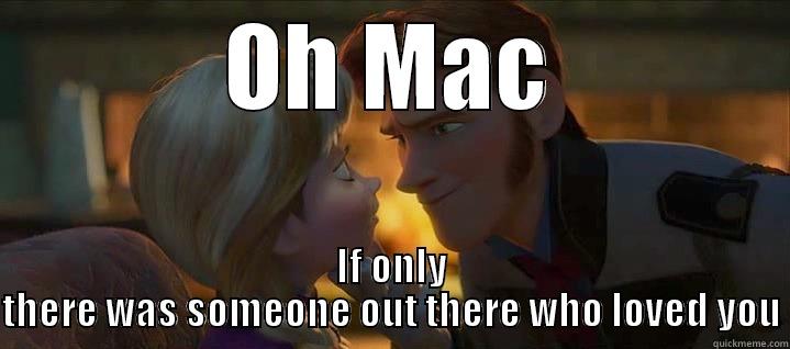 OH MAC IF ONLY THERE WAS SOMEONE OUT THERE WHO LOVED YOU Misc