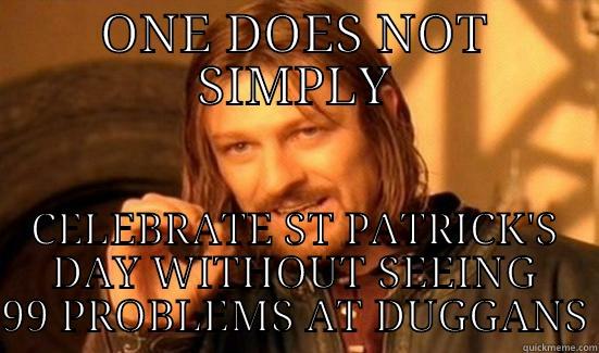 ONE DOES NOT SIMPLY CELEBRATE ST PATRICK'S DAY WITHOUT SEEING 99 PROBLEMS AT DUGGANS Boromir